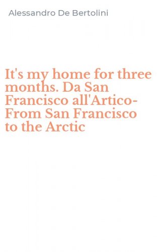 It's my home for three months. Da San Francisco all'Artico-From San Francisco to the Arctic