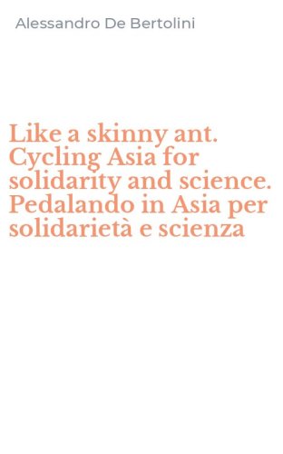 Like a skinny ant. Cycling Asia for solidarity and science. Pedalando in Asia per solidariet&agrave; e scienza
