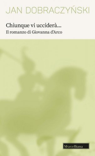 Chiunque vi uccider&agrave;... Il romanzo di Giovanna d'Arco