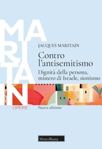Contro l'antisemitismo. Dignit&agrave; della persona, mistero di Israele, sionismo