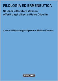 Filologia ed ermeneutica. Studi di letteratura italiana offerti dagli allievi a Pietro Gibellini - STUDI DI LETTERATURA ITALIANA OFFERTI DAGLI ALLIEVI A PIETRO GIBELLINI