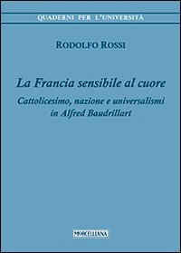 La Francia sensibile al cuore. Cattolicesimo, nazione e universalismi in Alfred Baudrillart - CATTOLICESIMO, NAZIONE E UNIVERSALISMI IN ALFRED BAUDRILLART