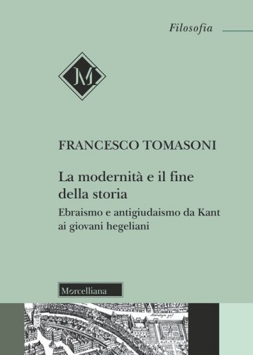 La modernit&agrave; e il fine della storia. Ebraismo e antigiudaismo da Kant ai giovani hegeliani