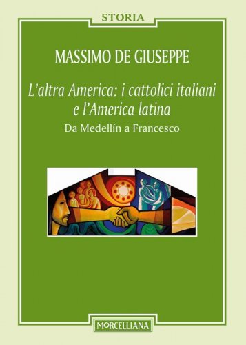 L'altra America: i cattolici italiani e l'America latina. Da Medell&iacute;n a Francesco - (L')