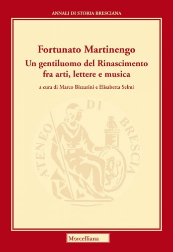 Martinengo Fortunato. Un gentiluomo del Rinascimento fra arti, lettere e musica