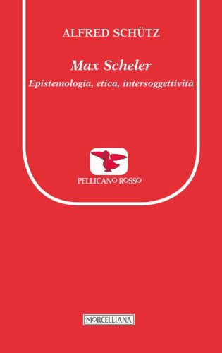 Max Scheler. Epistemologia, etica, intersoggettivit&agrave;