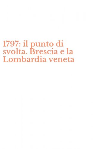 1797: il punto di svolta. Brescia e la Lombardia veneta