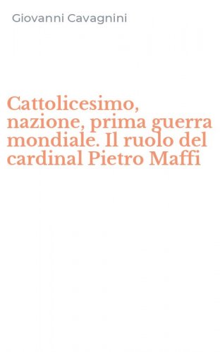 Cattolicesimo, nazione, prima guerra mondiale. Il ruolo del cardinal Pietro Maffi