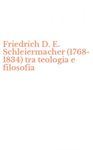 Friedrich D. E. Schleiermacher (1768-1834) tra teologia e filosofia