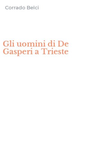 Gli uomini di De Gasperi a Trieste