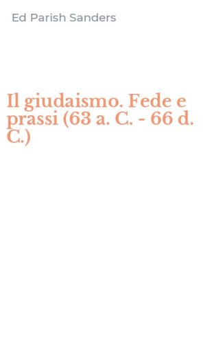 Il giudaismo. Fede e prassi (63 a. C. -66 d. C.)