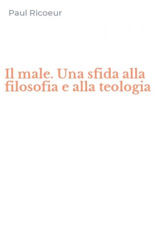 Il male. Una sfida alla filosofia e alla teologia