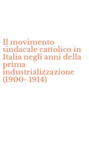 Il movimento sindacale cattolico in Italia negli anni della prima industrializzazione (1900-1914)