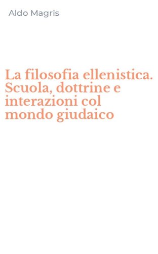 La filosofia ellenistica. Scuola, dottrine e interazioni col mondo giudaico