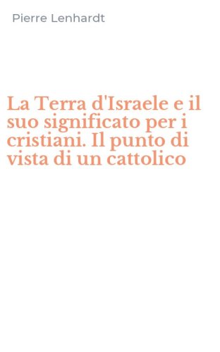 La Terra d'Israele e il suo significato per i cristiani. Il punto di vista di un cattolico