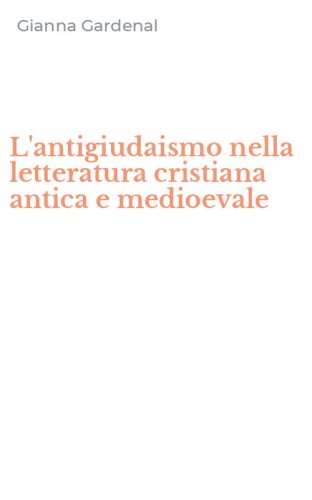 L'antigiudaismo nella letteratura cristiana antica e medioevale