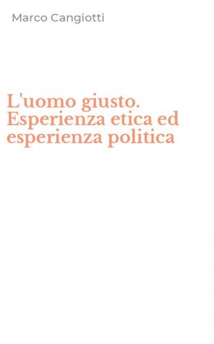 L'uomo giusto. Esperienza etica ed esperienza politica