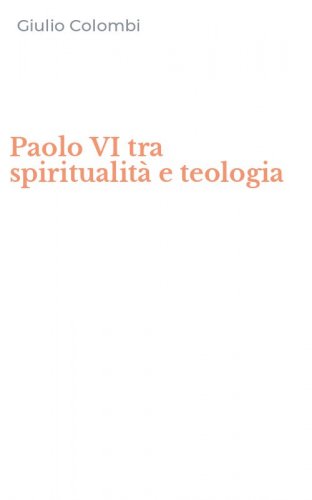 Paolo VI tra spiritualit&agrave; e teologia