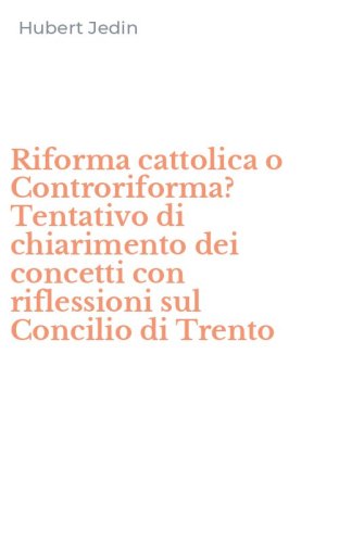 Riforma cattolica o Controriforma? Tentativo di chiarimento dei concetti con riflessioni sul Concilio di Trento