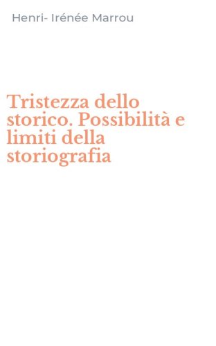 Tristezza dello storico. Possibilit&agrave; e limiti della storiografia