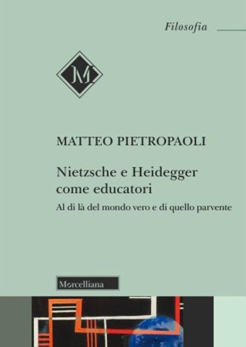 Nietzsche e Heidegger come educatori. Al di l&agrave; del mondo vero e di quello parvente