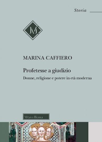 Profetesse a giudizio. Donne, religione e potere in et&agrave; moderna