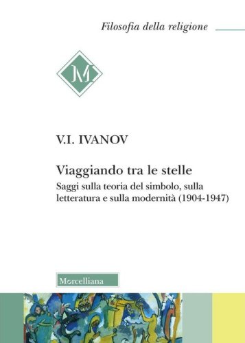 Viaggiando tra le stelle. Saggi sulla teoria del simbolo, sulla letteratura e sulla modernit&agrave; (1904-1947)