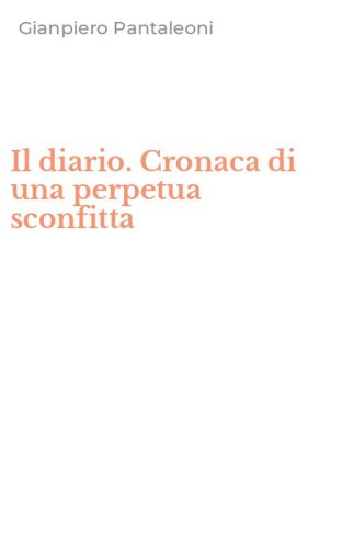 Il diario. Cronaca di una perpetua sconfitta