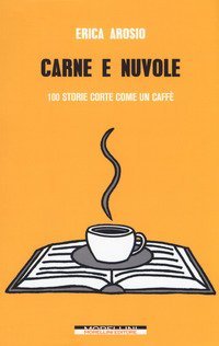 Carne e nuvole. 100 storie corte come un caff&egrave;