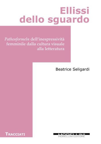 Ellissi dello sguardo.  Pathosformeln dell'inespressivit&agrave; femminile dalla cultura visuale alla letteratura