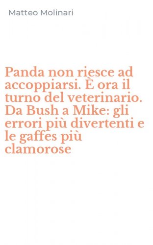 Panda non riesce ad accoppiarsi. &Egrave; ora il turno del veterinario. Da Bush a Mike: gli errori pi&ugrave; divertenti e le gaffes pi&ugrave; clamorose