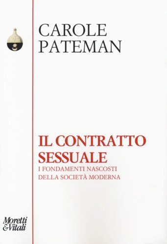 Il contratto sessuale. I fondamenti nascosti della societ&agrave; moderna
