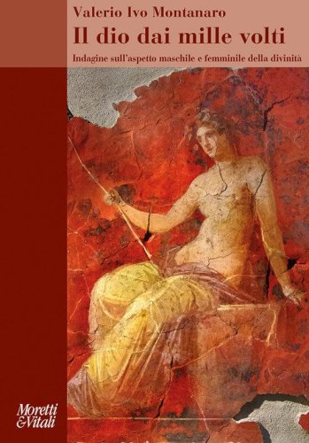 Il dio dai mille volti. Indagine sull'aspetto maschile e femminile della divinit&agrave;
