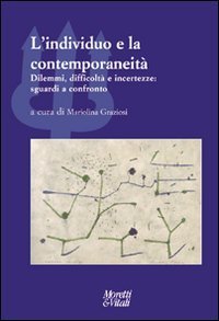 L'individuo e la contemporaneit&agrave;. Dilemmi, difficolt&agrave; e incertezze: sguardi a confronto