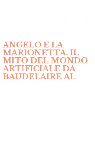 ANGELO E LA MARIONETTA. IL MITO DEL MONDO ARTIFICIALE DA BAUDELAIRE AL - CIBERSPAZIO (L')