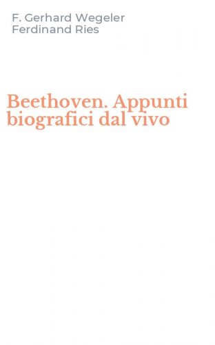 Beethoven. Appunti biografici dal vivo