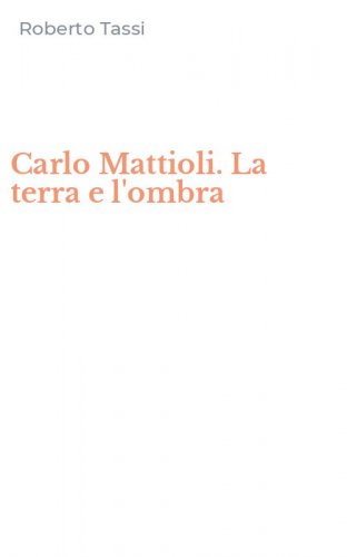 Carlo Mattioli. La terra e l'ombra