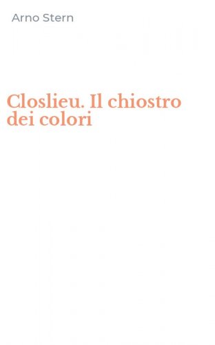 Closlieu. Il chiostro dei colori