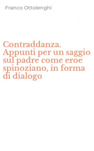 Contraddanza. Appunti per un saggio sul padre come eroe spinoziano, in forma di dialogo