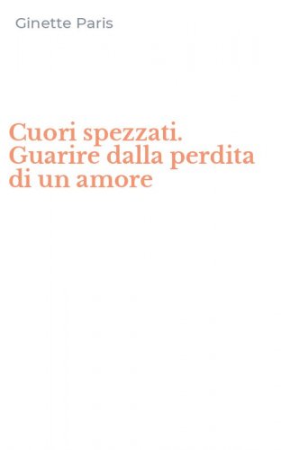 Cuori spezzati. Guarire dalla perdita di un amore