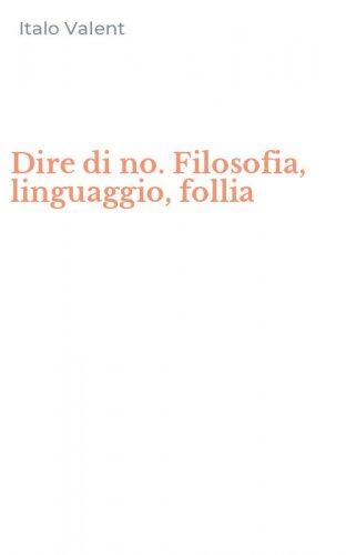 Dire di no. Filosofia, linguaggio, follia