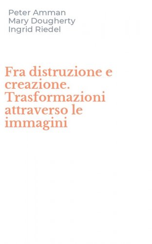 Fra distruzione e creazione. Trasformazioni attraverso le immagini