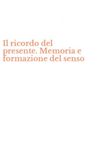 Il ricordo del presente. Memoria e formazione del senso