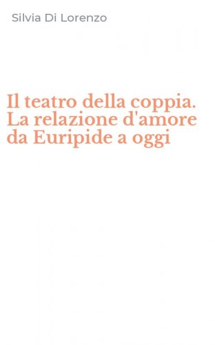 Il teatro della coppia. La relazione d'amore da Euripide a oggi