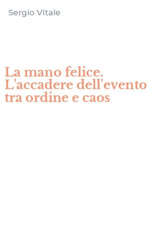 La mano felice. L'accadere dell'evento tra ordine e caos