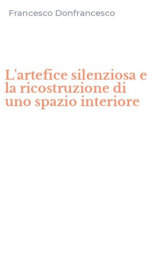 L'artefice silenziosa e la ricostruzione di uno spazio interiore