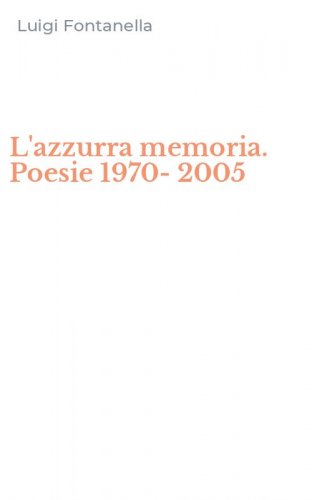 L'azzurra memoria. Poesie 1970-2005
