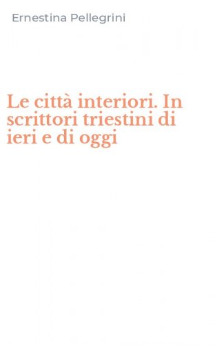 Le citt&agrave; interiori. In scrittori triestini di ieri e di oggi