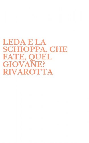 LEDA E LA SCHIOPPA. CHE FATE, QUEL GIOVANE? RIVAROTTA
