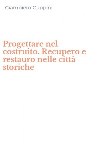Progettare nel costruito. Recupero e restauro nelle citt&agrave; storiche